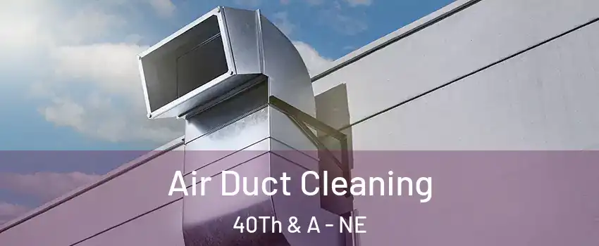 Air Duct Cleaning 40Th & A - NE