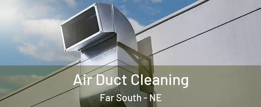 Air Duct Cleaning Far South - NE