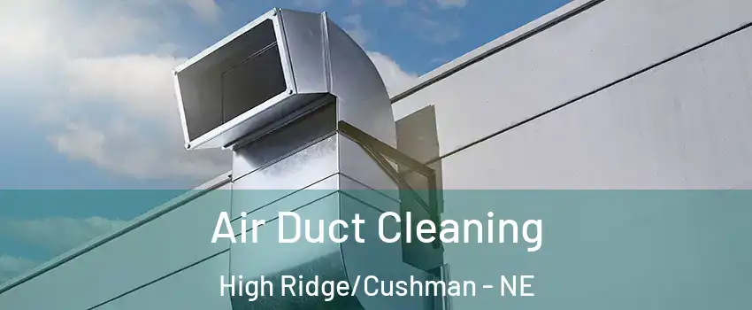 Air Duct Cleaning High Ridge/Cushman - NE
