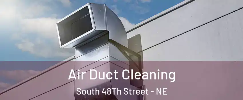 Air Duct Cleaning South 48Th Street - NE