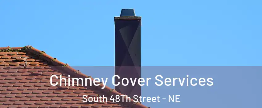 Chimney Cover Services South 48Th Street - NE