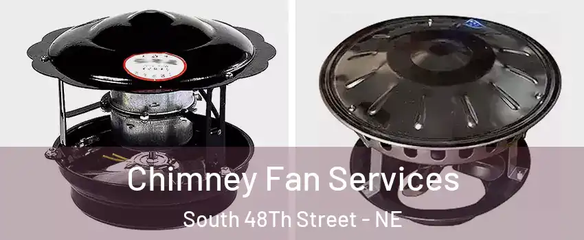 Chimney Fan Services South 48Th Street - NE