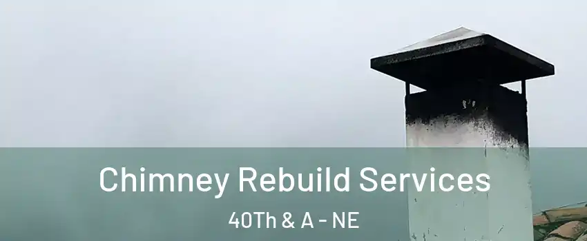 Chimney Rebuild Services 40Th & A - NE