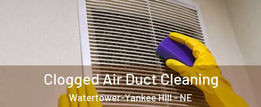 Clogged Air Duct Cleaning Watertower-Yankee Hill - NE