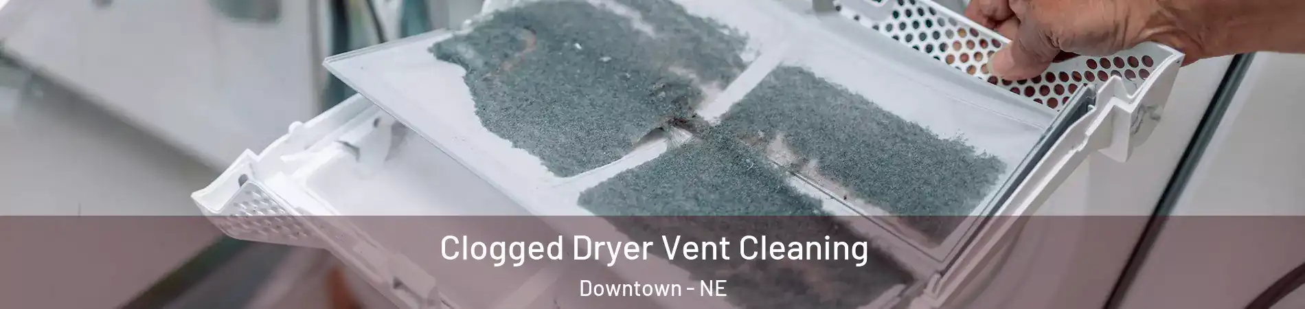 Clogged Dryer Vent Cleaning Downtown - NE