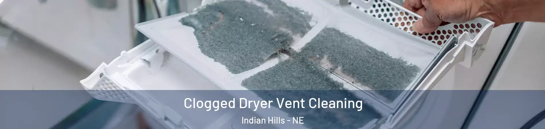 Clogged Dryer Vent Cleaning Indian Hills - NE