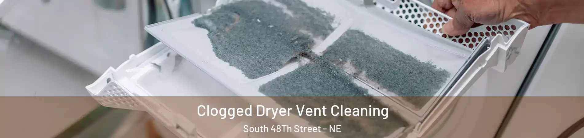 Clogged Dryer Vent Cleaning South 48Th Street - NE