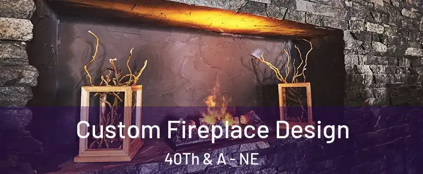 Custom Fireplace Design 40Th & A - NE