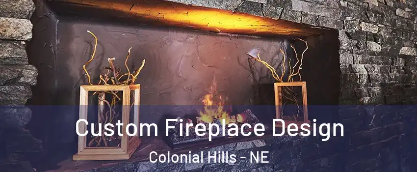 Custom Fireplace Design Colonial Hills - NE