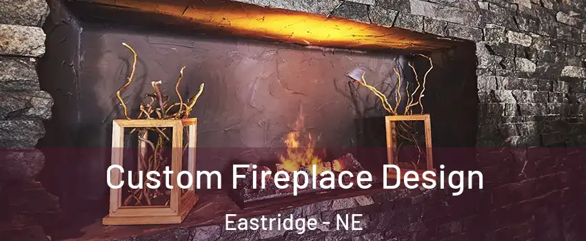 Custom Fireplace Design Eastridge - NE
