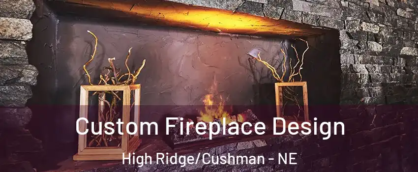 Custom Fireplace Design High Ridge/Cushman - NE