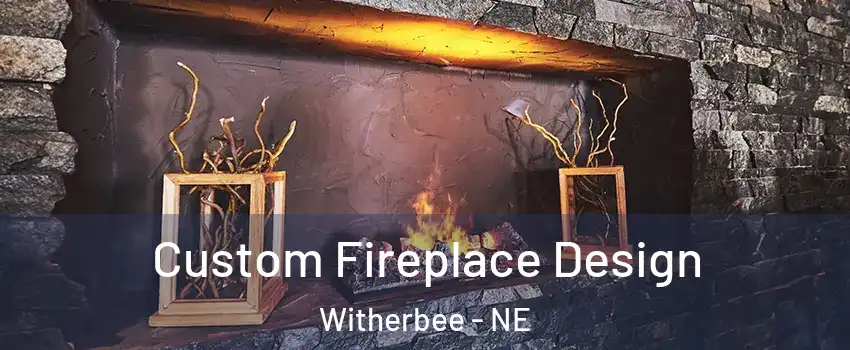 Custom Fireplace Design Witherbee - NE