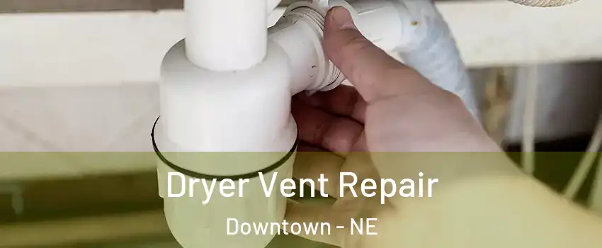 Dryer Vent Repair Downtown - NE