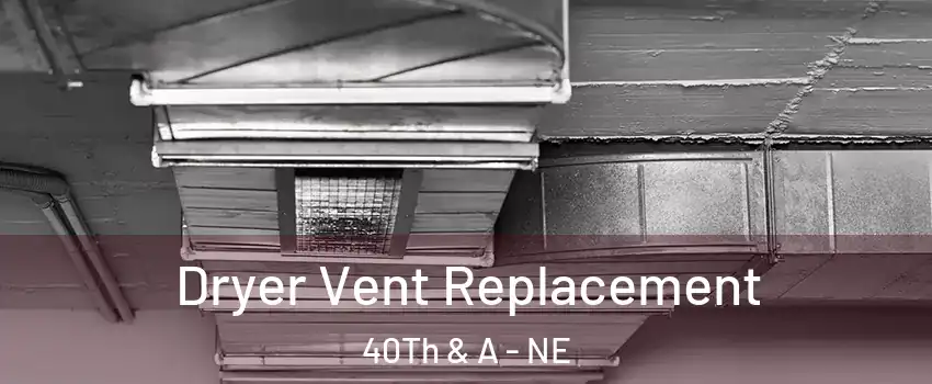 Dryer Vent Replacement 40Th & A - NE