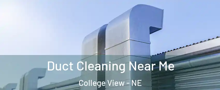 Duct Cleaning Near Me College View - NE