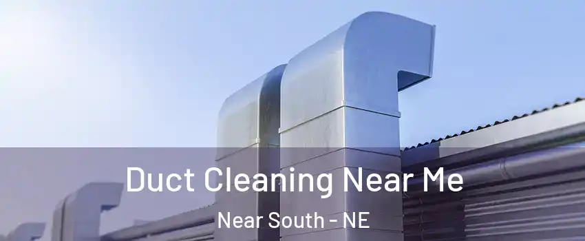 Duct Cleaning Near Me Near South - NE