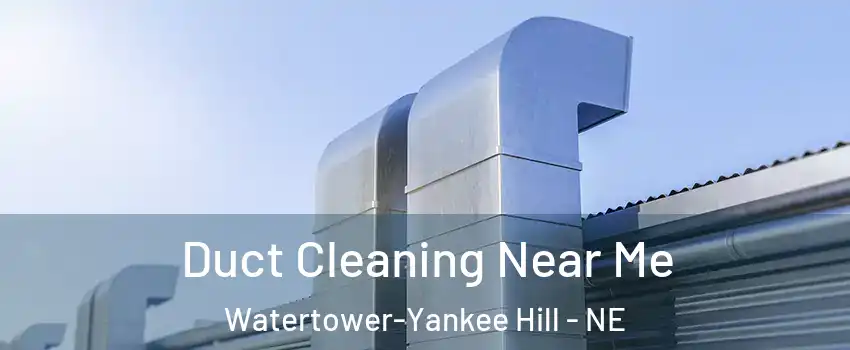 Duct Cleaning Near Me Watertower-Yankee Hill - NE