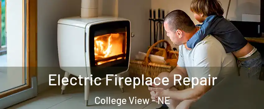 Electric Fireplace Repair College View - NE
