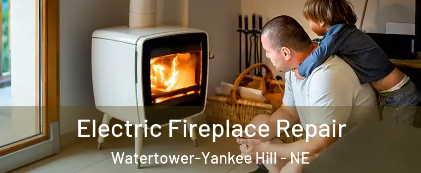 Electric Fireplace Repair Watertower-Yankee Hill - NE