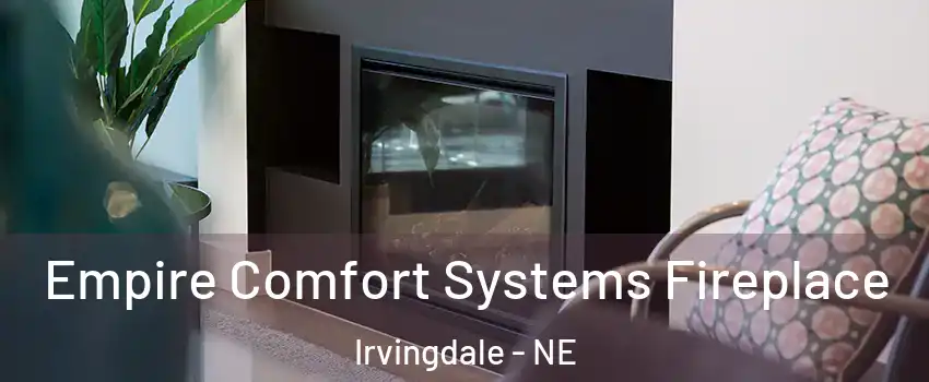Empire Comfort Systems Fireplace Irvingdale - NE