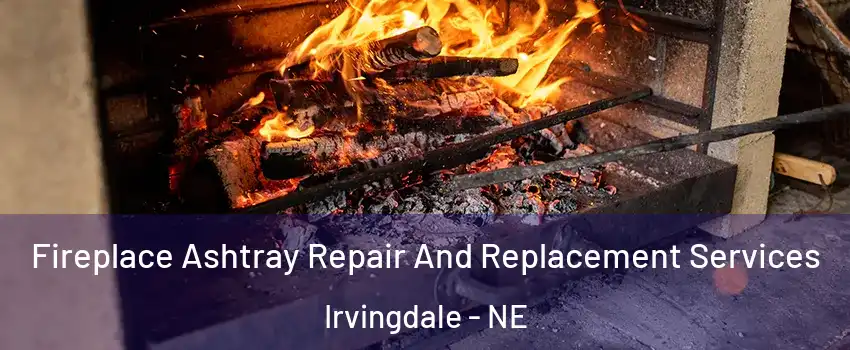 Fireplace Ashtray Repair And Replacement Services Irvingdale - NE