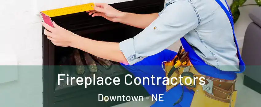 Fireplace Contractors Downtown - NE