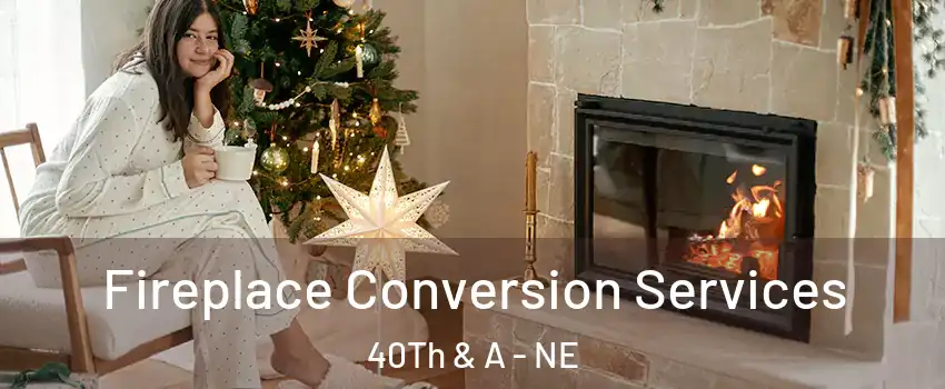 Fireplace Conversion Services 40Th & A - NE