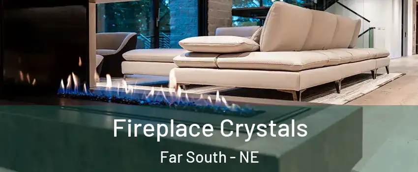 Fireplace Crystals Far South - NE
