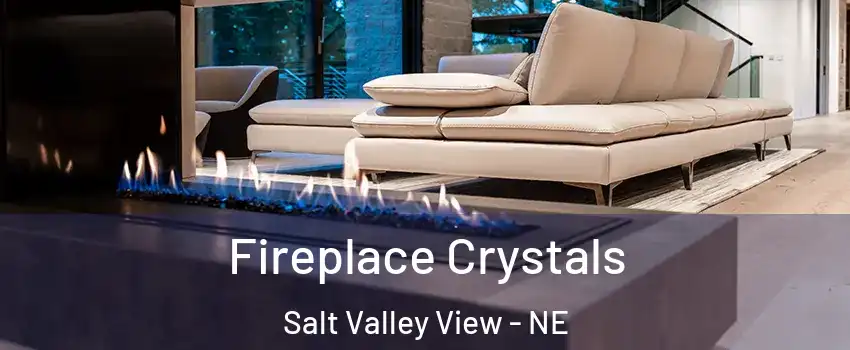 Fireplace Crystals Salt Valley View - NE