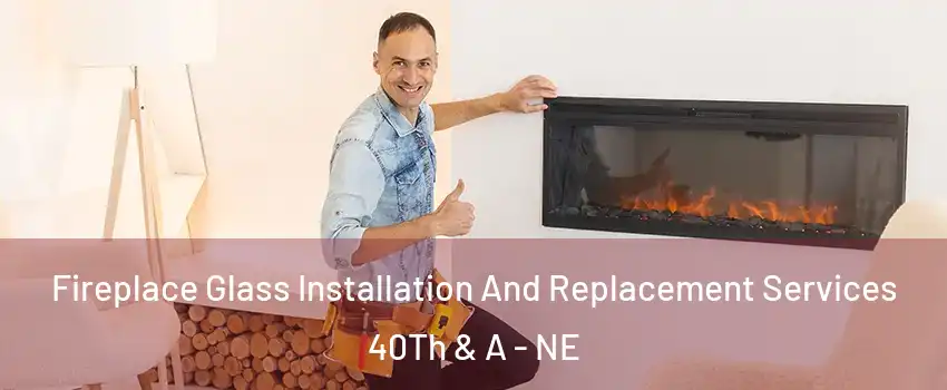 Fireplace Glass Installation And Replacement Services 40Th & A - NE