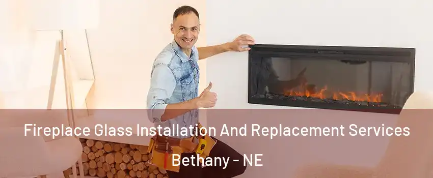 Fireplace Glass Installation And Replacement Services Bethany - NE