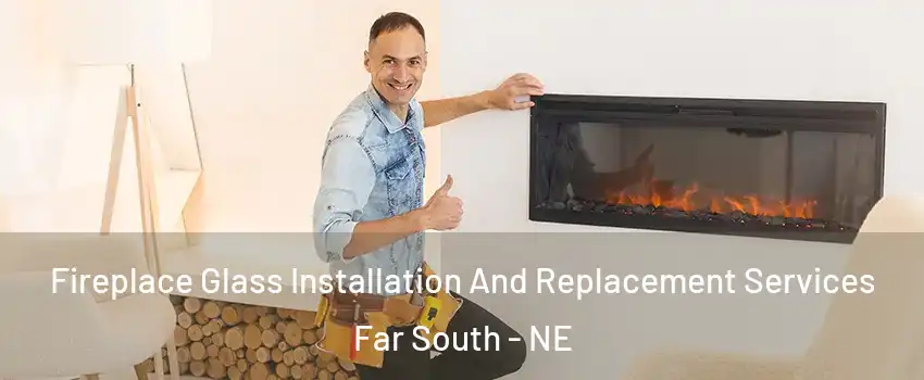Fireplace Glass Installation And Replacement Services Far South - NE