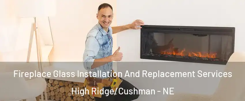 Fireplace Glass Installation And Replacement Services High Ridge/Cushman - NE
