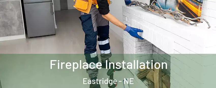 Fireplace Installation Eastridge - NE