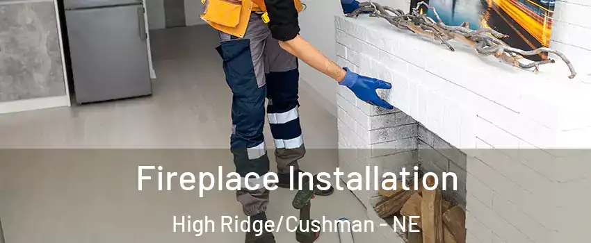 Fireplace Installation High Ridge/Cushman - NE