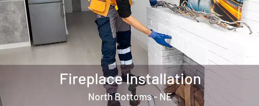 Fireplace Installation North Bottoms - NE