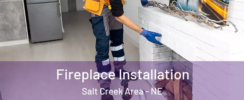 Fireplace Installation Salt Creek Area - NE