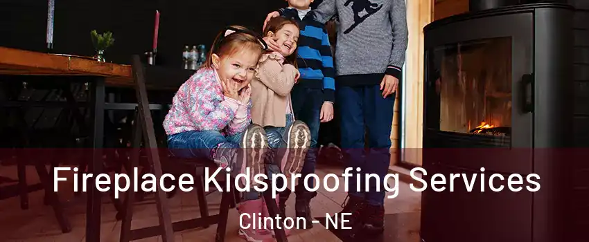 Fireplace Kidsproofing Services Clinton - NE