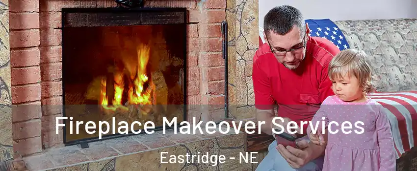 Fireplace Makeover Services Eastridge - NE