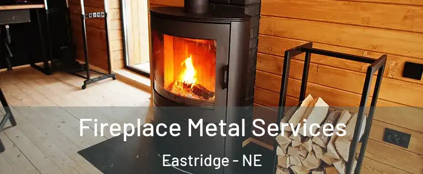 Fireplace Metal Services Eastridge - NE