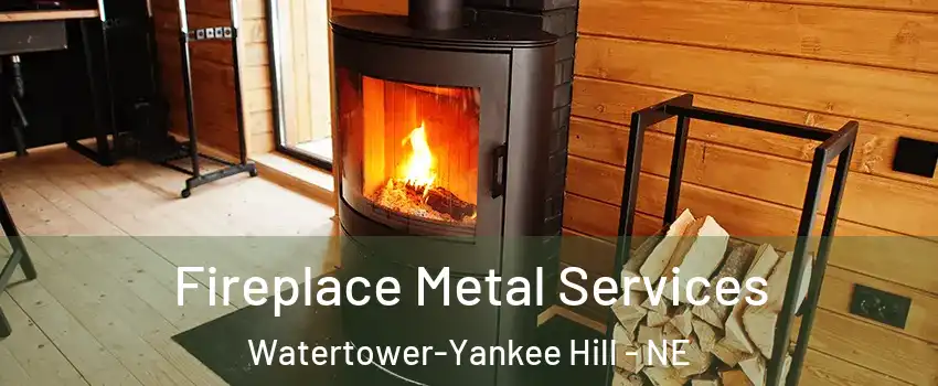 Fireplace Metal Services Watertower-Yankee Hill - NE
