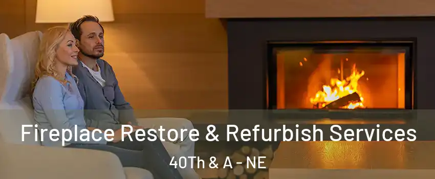 Fireplace Restore & Refurbish Services 40Th & A - NE