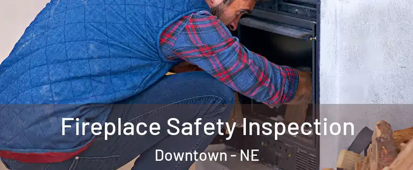 Fireplace Safety Inspection Downtown - NE