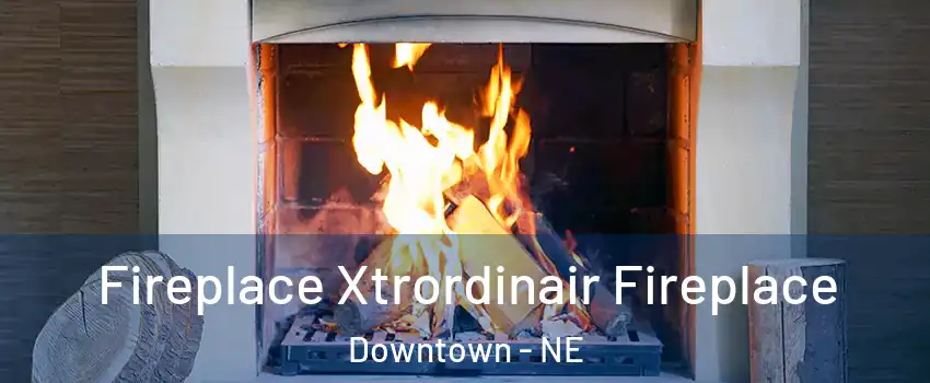 Fireplace Xtrordinair Fireplace Downtown - NE