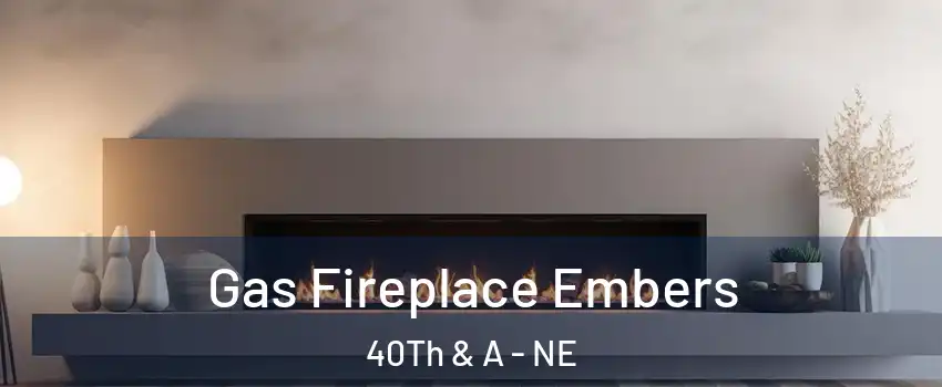 Gas Fireplace Embers 40Th & A - NE