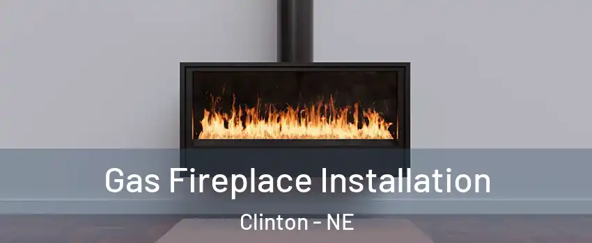 Gas Fireplace Installation Clinton - NE