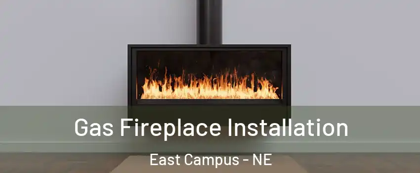 Gas Fireplace Installation East Campus - NE