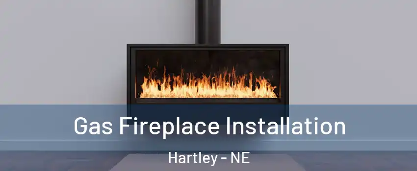 Gas Fireplace Installation Hartley - NE