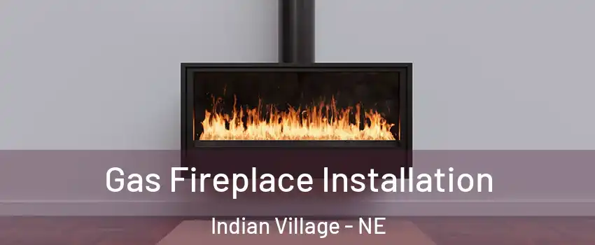 Gas Fireplace Installation Indian Village - NE