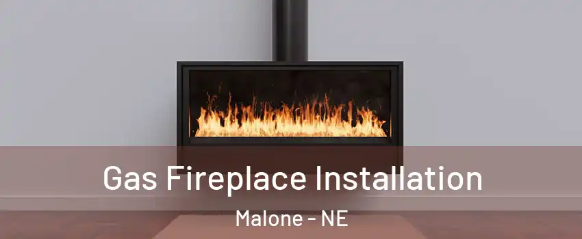 Gas Fireplace Installation Malone - NE